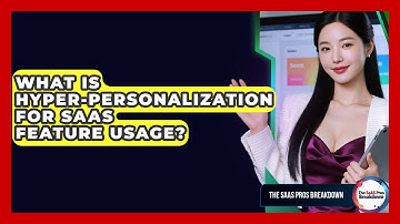 What Is Hyper-Personalization For SaaS Feature Usage? - The SaaS Pros Breakdown
