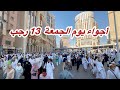مكة المكرمة مباشر الان شاهد أجواء اليوم الجمعة 13 رجب في شارع إبراهيم الخليل والمسجد الحرام 