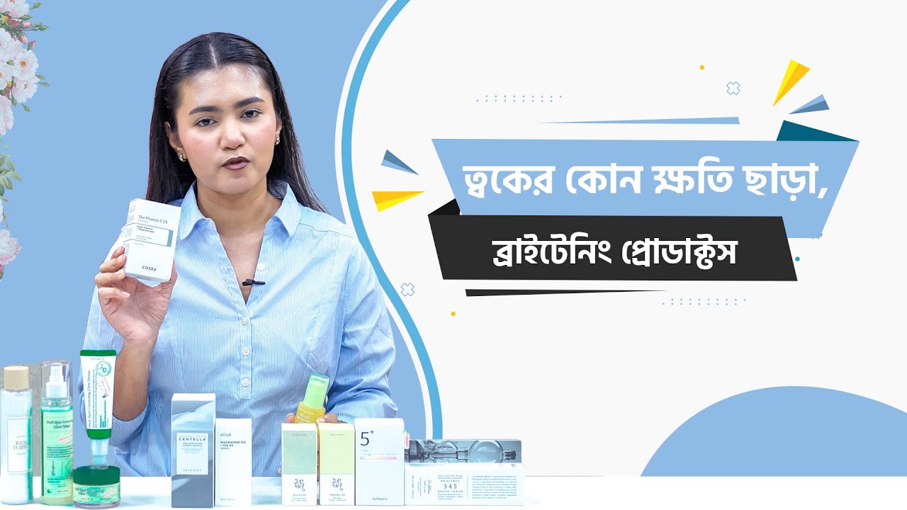 ত্বকের কোন ক্ষতি ছাড়া ব্রাইটেনিং প্রোডাক্টস! Safe Brightening products for skin