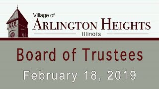 February 18, 2019 -  Board of Trustee Meeting - Village of Arlington Heights, IL