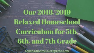 Our 2018/2019 Relaxed Homeschool Curriculum for 5th, 6th, and 7th Grade