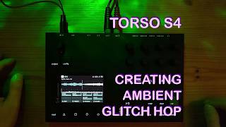 Torso S-4 | Producing Ambient Glitch Hop