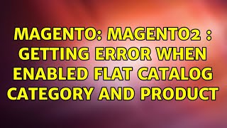 Magento: Magento2 : Getting Error when enabled Flat catalog Category and Product