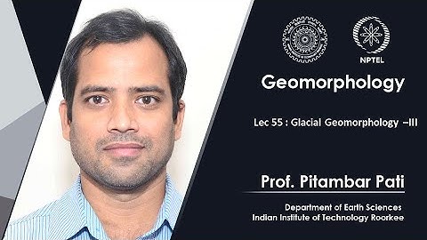 Lec 55 : Glacial Geomorphology –III.