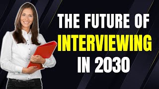 The Future of Interviewing in 2030