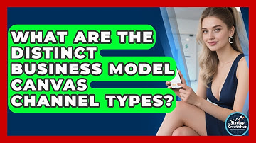 What Are The Distinct Business Model Canvas Channel Types? - The Startup Growth Hub