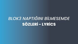 BLOK3 NAPTIĞINI BİLMESEM DE SÖZLERİ LYRİCS