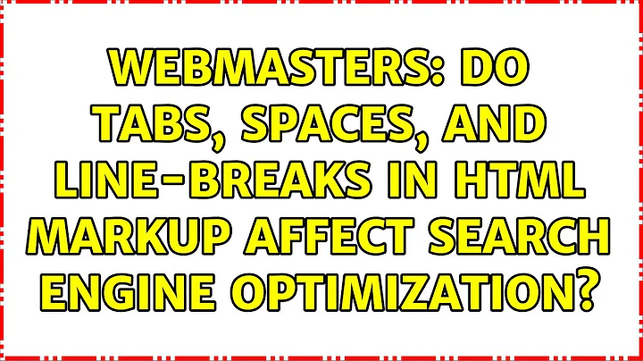 Webmasters: Do tabs, spaces, and line-breaks in HTML markup affect search engine optimization?