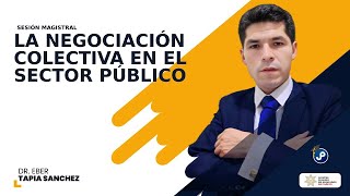 La Negociación Colectiva en el Sector Público  | Dr  Eber Tapia Sanchez