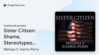 Sister Citizen: Shame, Stereotypes, and Black… by Melissa V. Harris-Perry · Audiobook preview