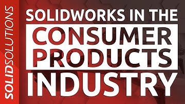 How SOLIDWORKS is used in the Consumer Products Industry