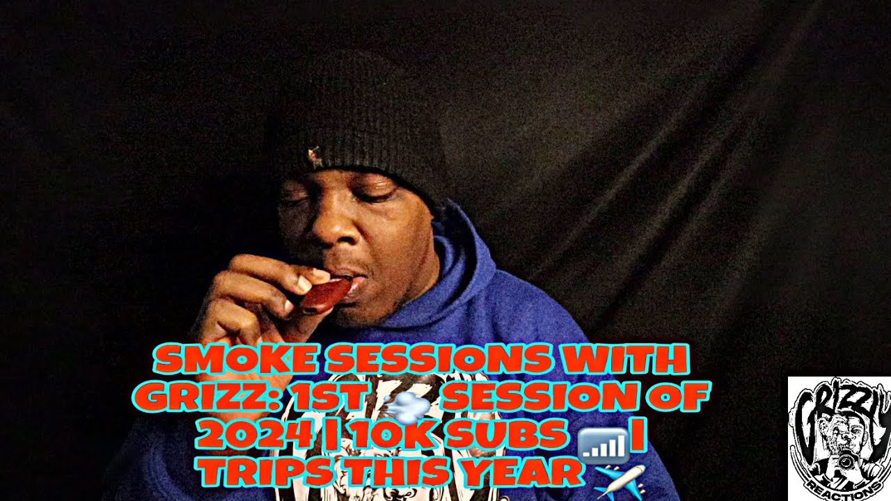 SMOKE SESSIONS WITH GRIZZ: 1st 💨 SESSION OF 2024 | 10K SUBS 📶| TRIPS THIS YEAR ✈️
