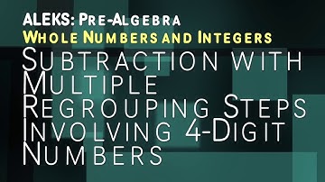 ALEKS: Pre Algebra - Whole Numbers and Integers Subtraction Multiple Regrouping 4 Digits
