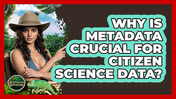 Why Is Metadata Crucial For Citizen Science Data? - Reptilian Wonders