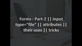 Form tutorial - Part 2 || input type="file" || attributes || their uses
