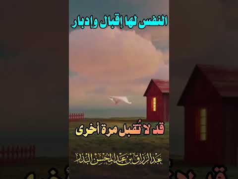 النفس لها إقبال وإدبار فاغتنم إقبال نفسك . الشيخ الدكتور عبد الرزاق بن عبد المحسن البدر .