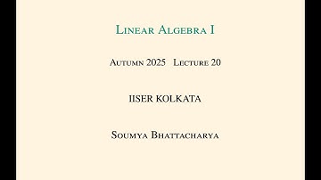 Lecture 20, Linear Algbera I at IISER Kolkata in Autumn 2025