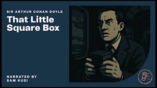 That Little Square Box - Sir Arthur Conan Doyle / Sam Kusi (Full Audiobook)