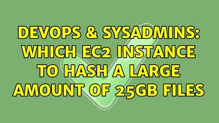 Famous DevOps & SysAdmins: Which EC2 Instance to hash a large amount of 25gb files Net Worth