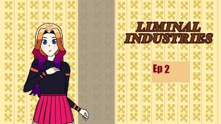 Liminal Industries Ep 2