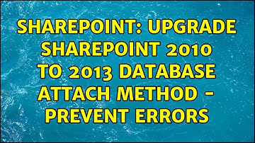 Sharepoint: Upgrade SharePoint 2010 to 2013 database attach method - Prevent errors