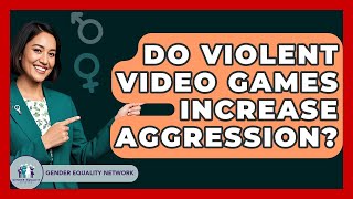 Do Violent Video Games Increase Aggression? - Gender Equality Network