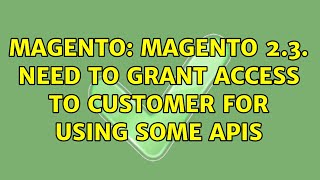 Magento: Magento 2.3. Need to grant access to customer for using some APIs