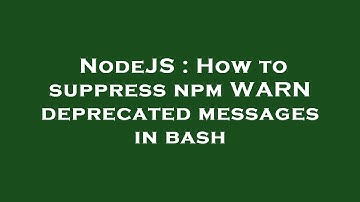 NodeJS : How to suppress npm WARN deprecated messages in bash