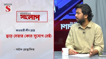 আওয়ামী লীগ প্রশ্নে ছাড় দেয়ার কোন সুযোগ নেই-সাইফ মোস্তাফিজ | Channel S Songlap | Talk Show |