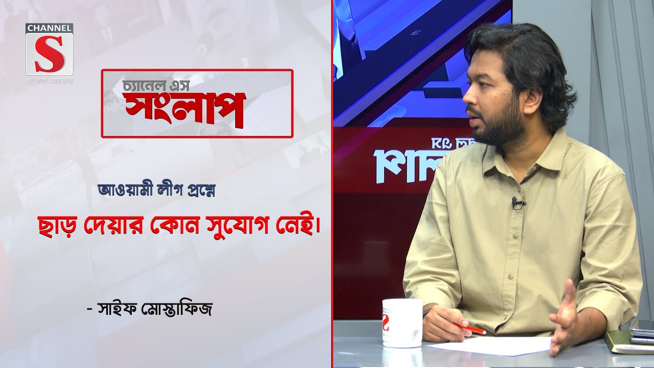 আওয়ামী লীগ প্রশ্নে ছাড় দেয়ার কোন সুযোগ নেই-সাইফ মোস্তাফিজ | Channel S Songlap | Talk Show |