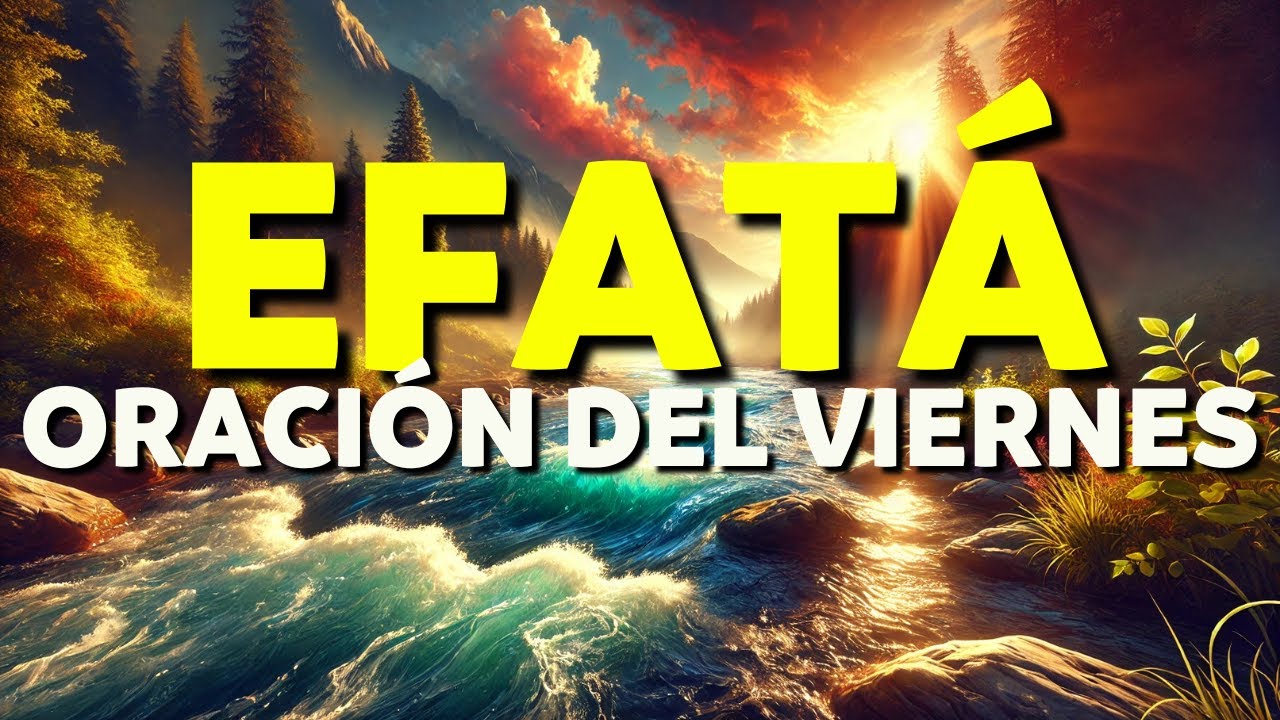ORACIÓN DEL VIERNES: ÁBRETE a los MILAGROS y la ABUNDANCIA con EFATÁ.