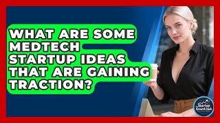 What Are Some Medtech Startup Ideas That Are Gaining Traction? | The Startup Growth Hub News