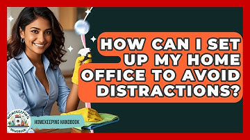 How Can I Set Up My Home Office To Avoid Distractions? - Homekeeping Handbook