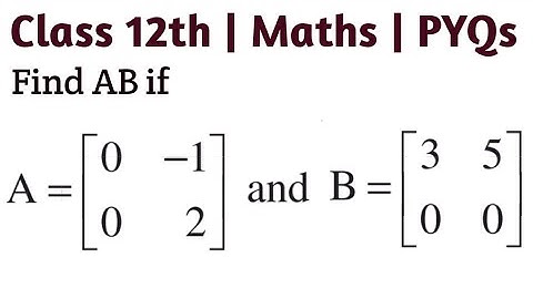 Find AB if A=[[0, -1], [0,2]] and B=[[3, 5], [0,0]] | Find AB, if A=[[0,-1],[ 0, 2]]and B=[[3, 5],