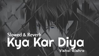 Kya Kar Diya - Vishal Mishra (Slowed & Reverb) | Heart Snapped