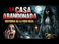historia de la vida real | la casa abandonada; la casa de donde entraba y jamás se salía 