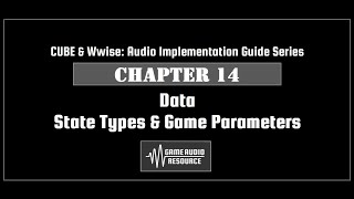 CUBE Wwise 2018: Chapter 14 A - DATA: State Types & Game Parameters