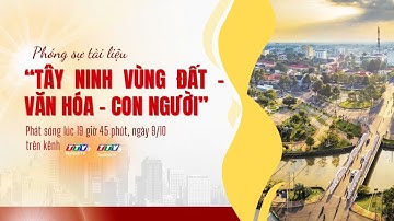 Phóng sự tài liệu "Tây Ninh vùng đất - Văn hoá - Con người " | Phát sóng 19 giờ 45 phút