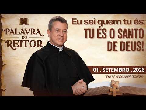 Eu sei quem tu és: tu és o Santo de Deus! - Palavra do Reitor - 01/09/26