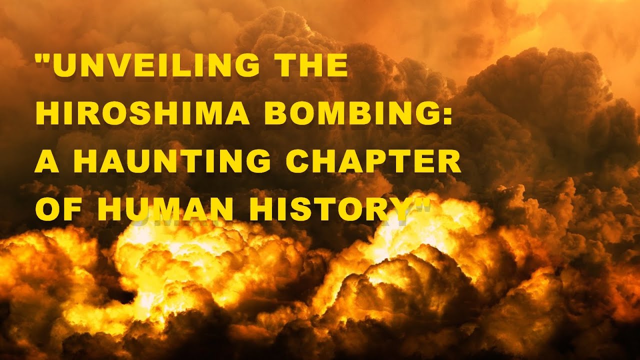 "Unveiling the Hiroshima Bombing: A Haunting Chapter of Human History"