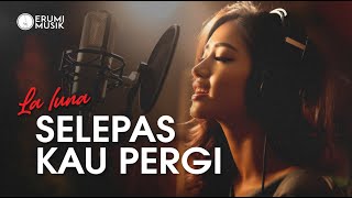 Selepas Kau Pergi - La Luna (Cover Erumi) New Aransemen Lagu Hits Indonesia