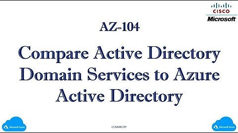 AZ-104:- Compare Active Directory Domain Services to Azure Active Directory