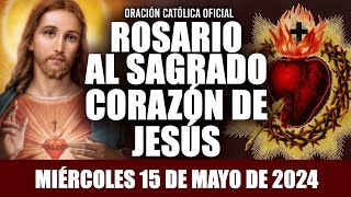 ROSARIO AL SAGRADO CORAZÓN DE HOY MIÉRCOLES 15 DE MAYO DE 2024((SAGRADO CORAZÓN DE JESÚS))