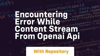 Encountering Error while content stream from OpenAI API