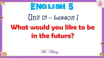English 5 - Unit 15 : What Would You Like To Be In The Future? - Lesson 1