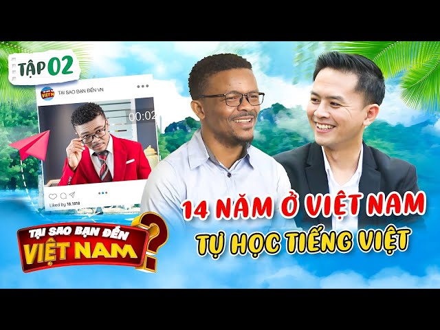 Tại Sao Bạn Đến Việt Nam #2 | 14 năm ở Việt Nam, Nam Đen từng tổn thương vì bị kì thị màu da