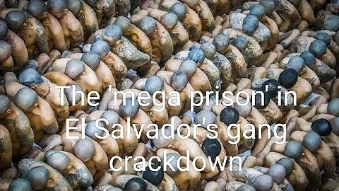 The 'mega prison' in El Salvador's gang crackdown