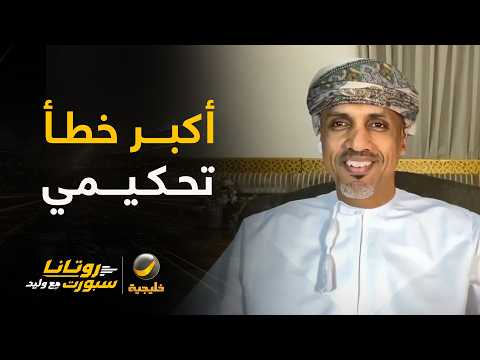 المستشار التحكيمي أحمد الكاف في أول ظهور له مع وليد الفراج.. يجيب عن أكبر خطأ تحكيمي في خليجي27