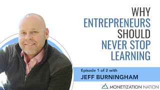 Why Entrepreneurs Should Never Stop Learning (Episode 1 of 2 with Jeff Burningham)