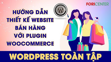 Hướng dẫn thiết kế website bán hàng chuyên nghiệp với plugin Woocommerce
